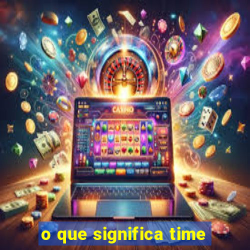 o que significa time